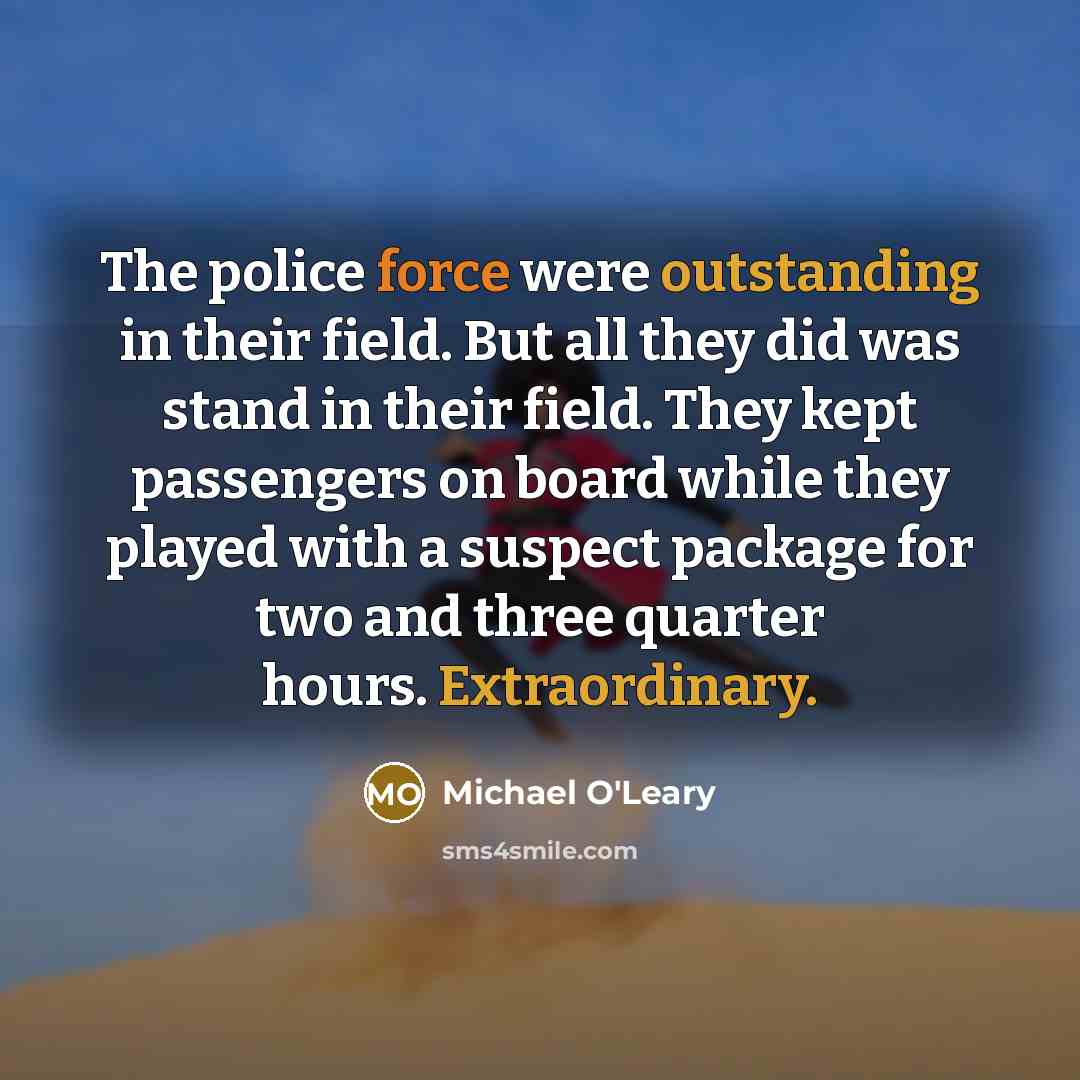 “The police force were outstanding in their field. But all…” quote by Michael O'Leary