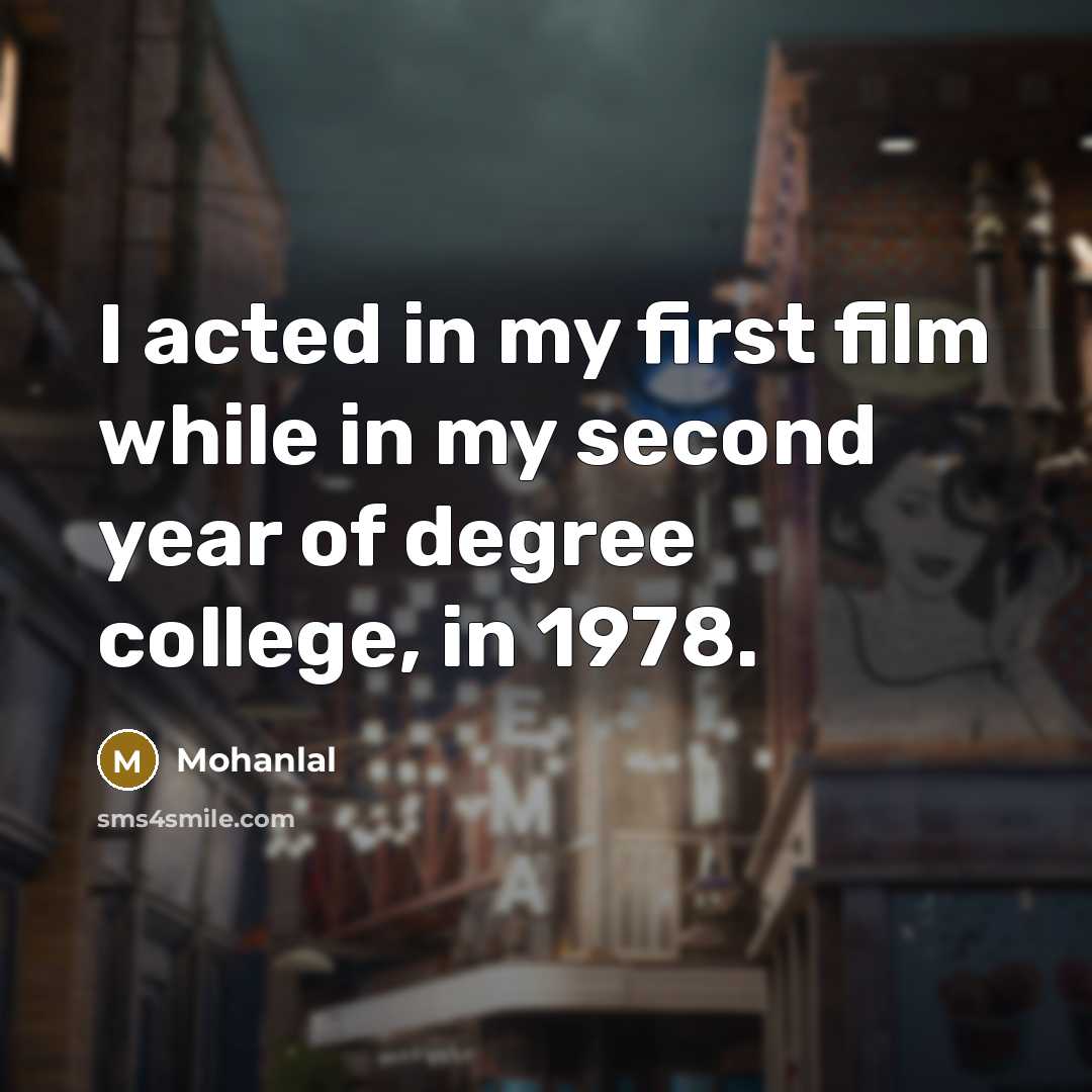 “I acted in my first film while in my second…” quote by Mohanlal
