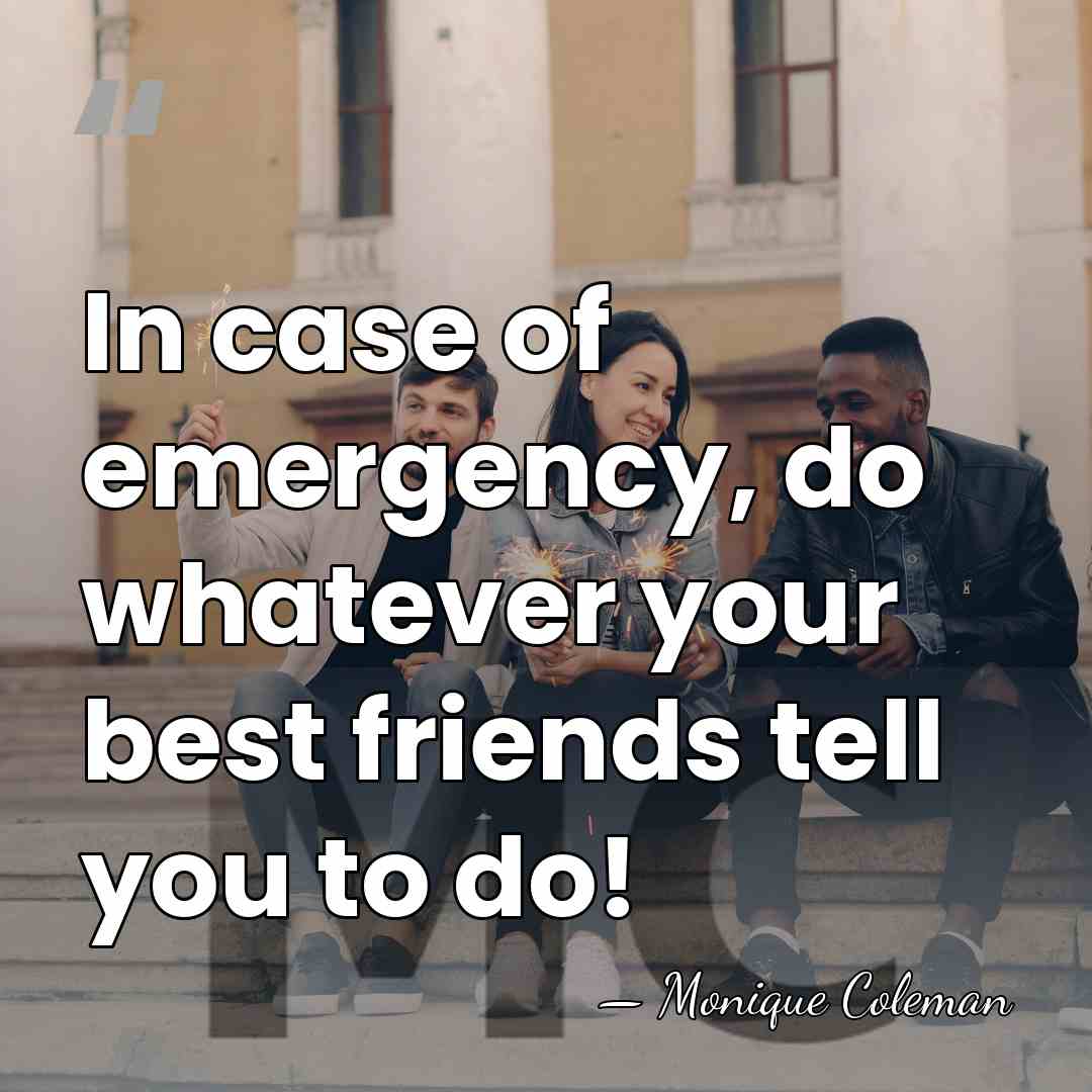 In case of emergency, do whatever your best friends tell you to&hellip; - Monique Coleman
