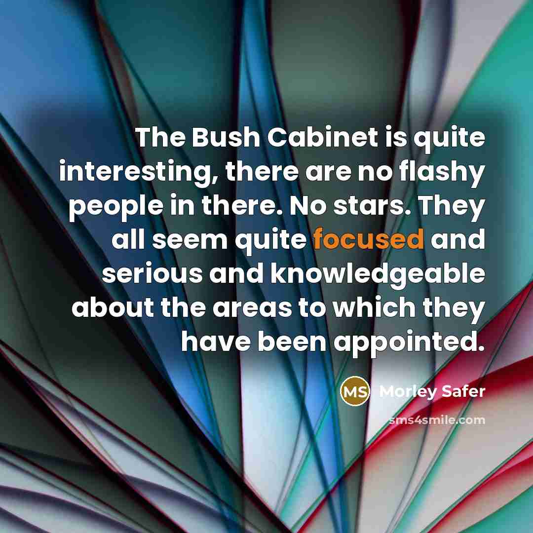 “The Bush Cabinet is quite interesting, there are no flashy…” quote by Morley Safer