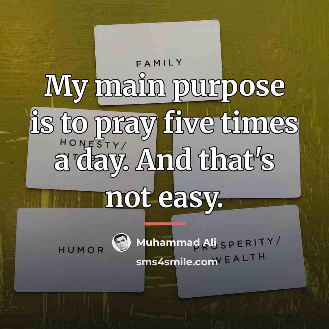 “My main purpose is to pray five times a day.…” quote by Muhammad Ali