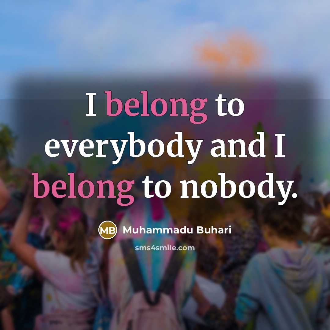 “I belong to everybody and I belong to nobody.…” quote by Muhammadu Buhari