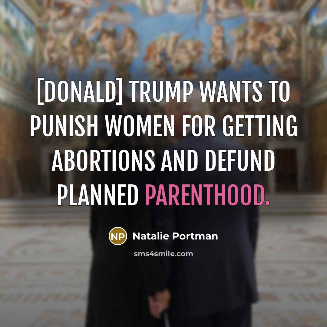 “[Donald] Trump wants to punish women for getting abortions and…” quote by Natalie Portman