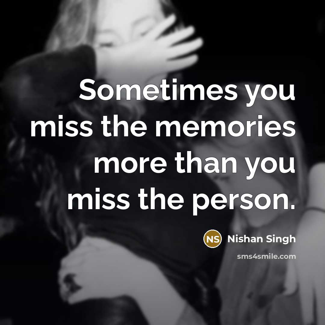 “Sometimes you miss the memories more than you miss the…” quote by Nishan Singh