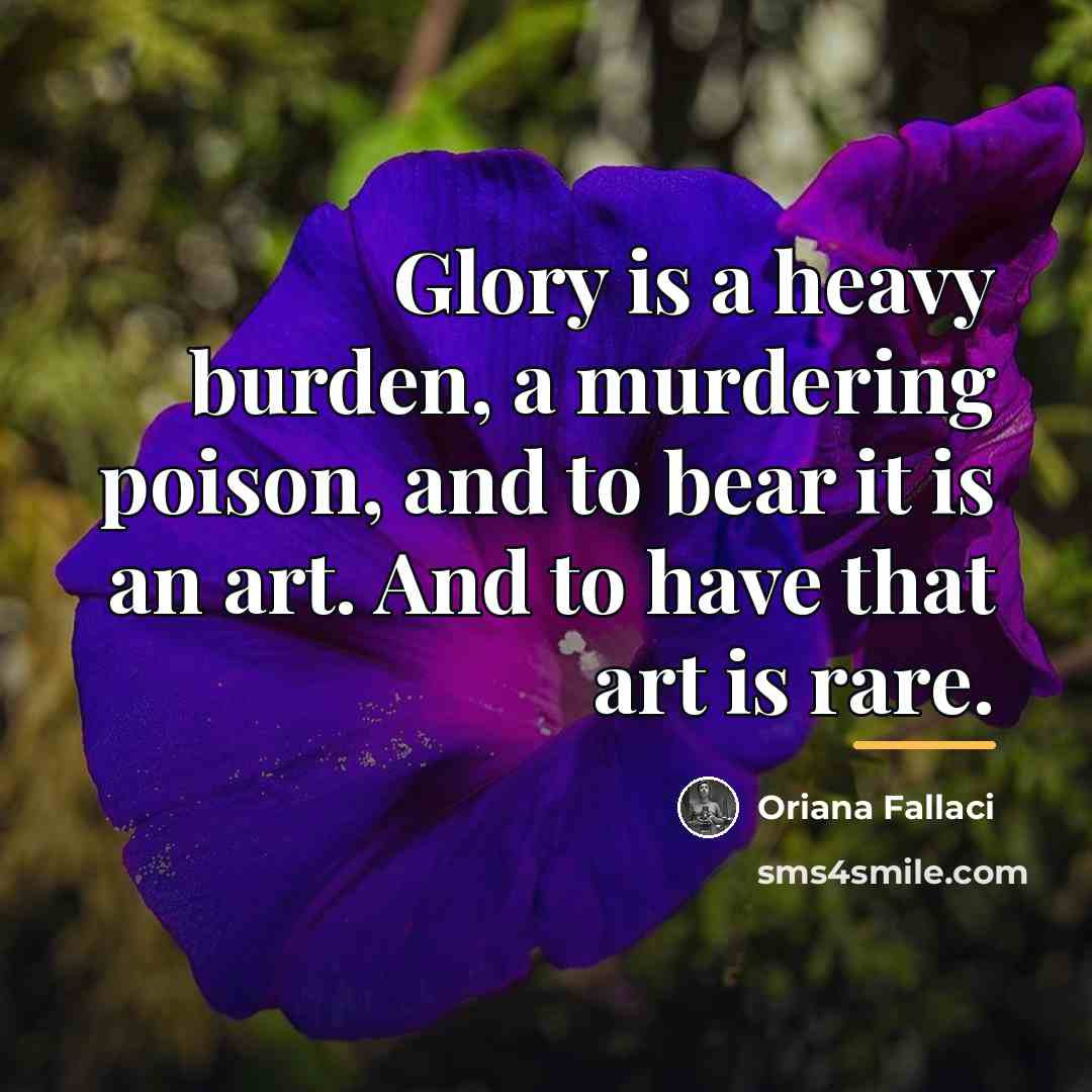 “Glory is a heavy burden, a murdering poison, and to…” quote by Oriana Fallaci