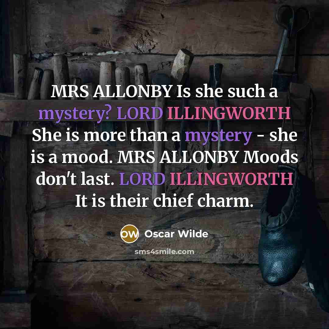 “MRS ALLONBY Is she such a mystery? LORD ILLINGWORTH She…” quote by Oscar Wilde