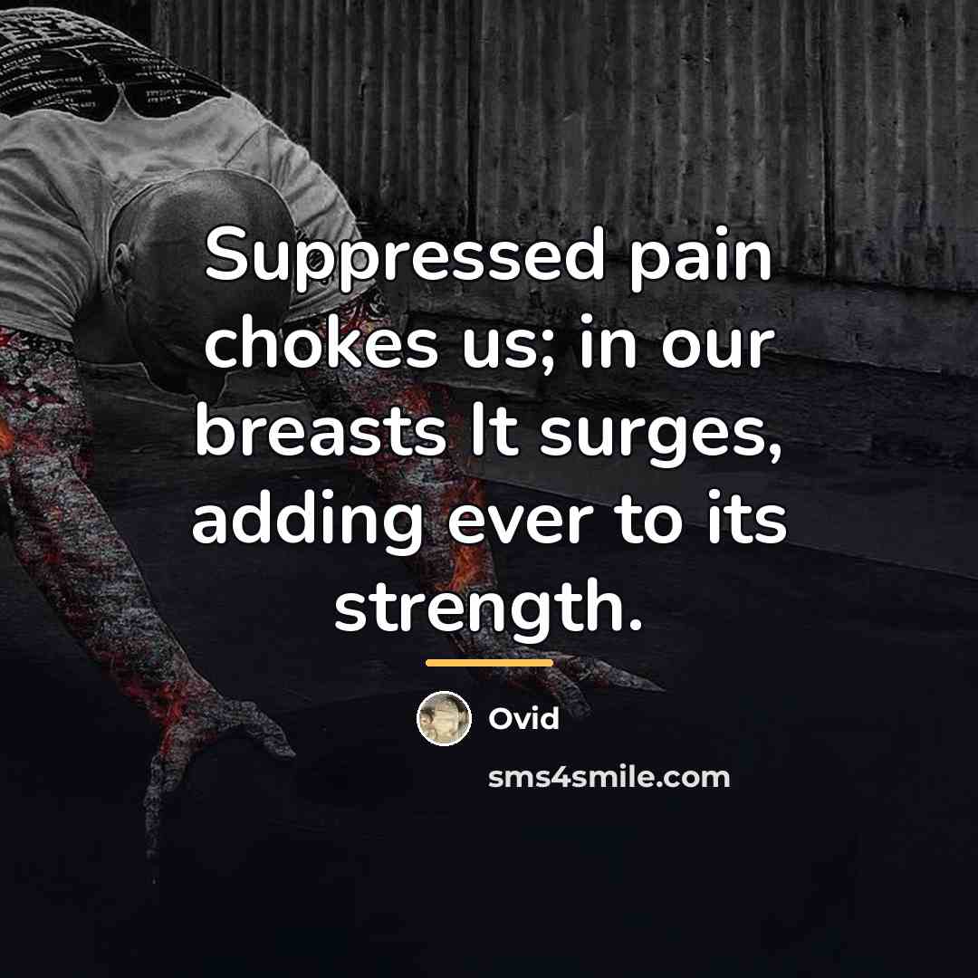 “Suppressed pain chokes us; in our breasts It surges, adding…” quote by Ovid