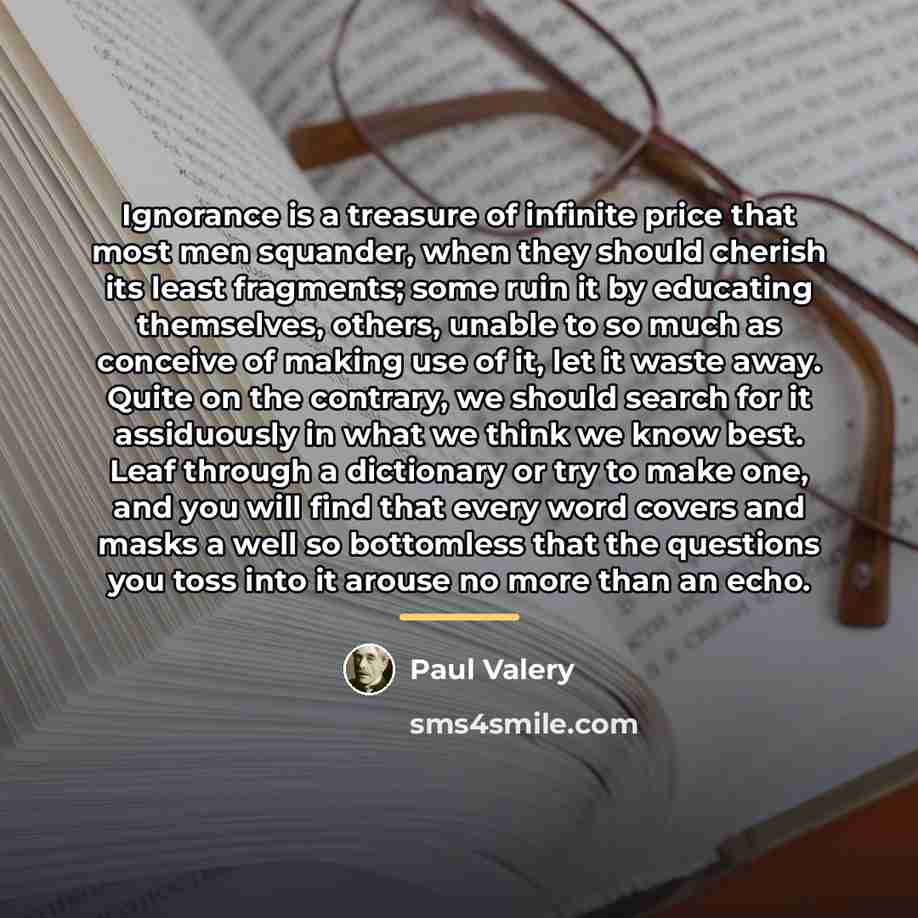 “Ignorance is a treasure of infinite price that most men…” quote by Paul Valery