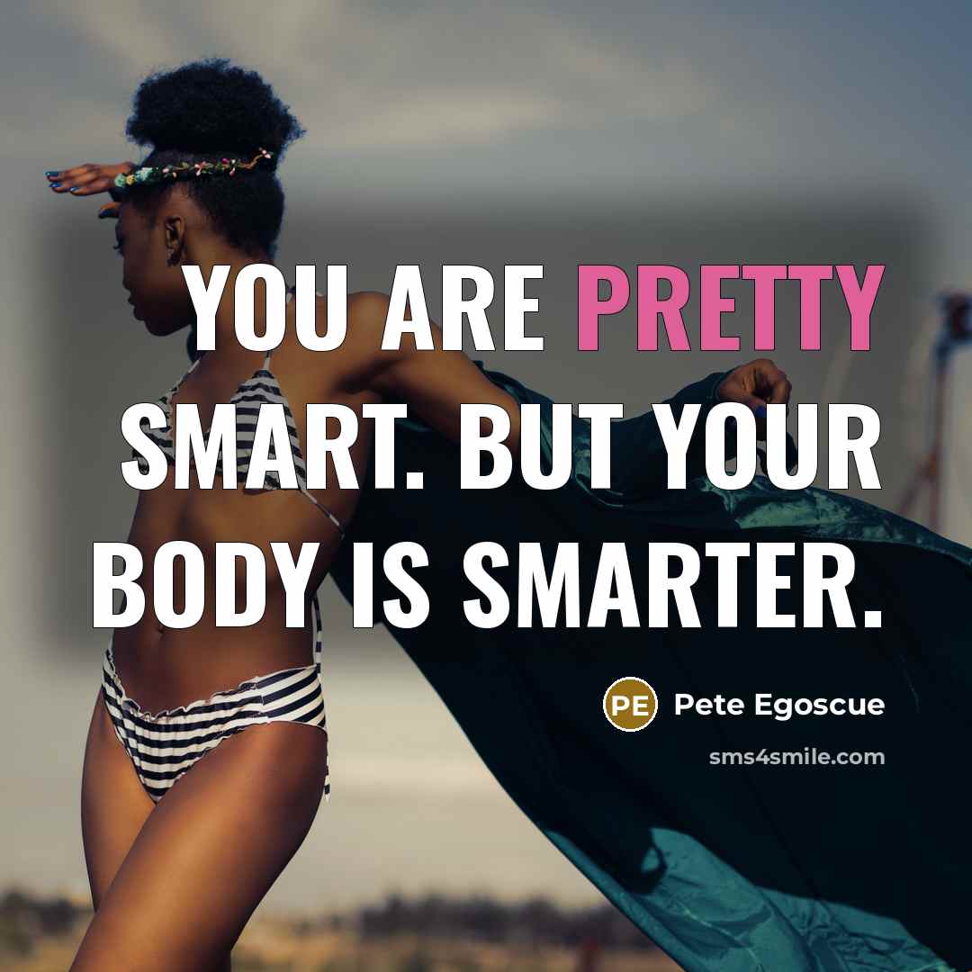 “You are pretty smart. But your body is smarter.…” quote by Pete Egoscue