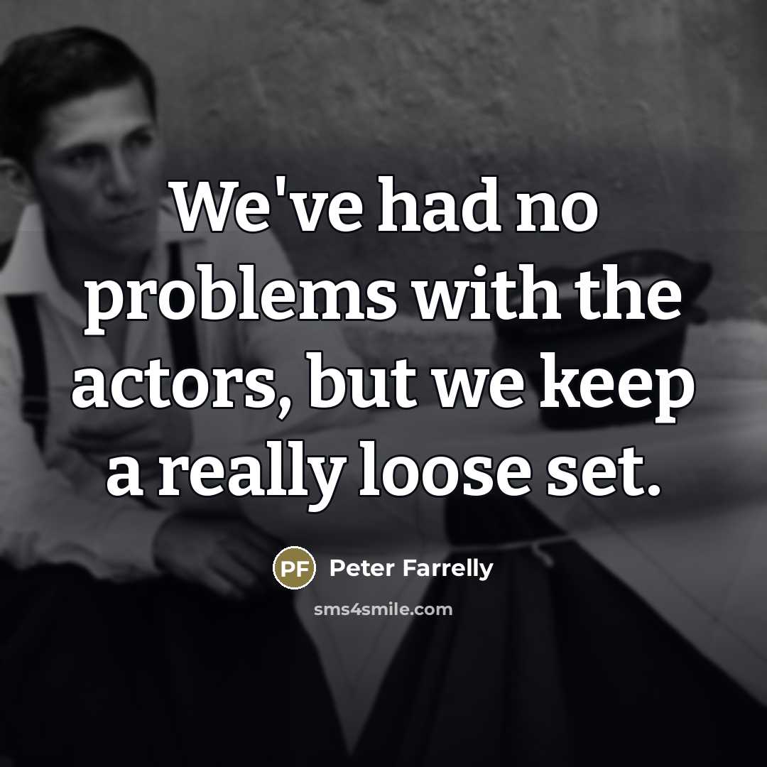 “We've had no problems with the actors, but we keep…” quote by Peter Farrelly
