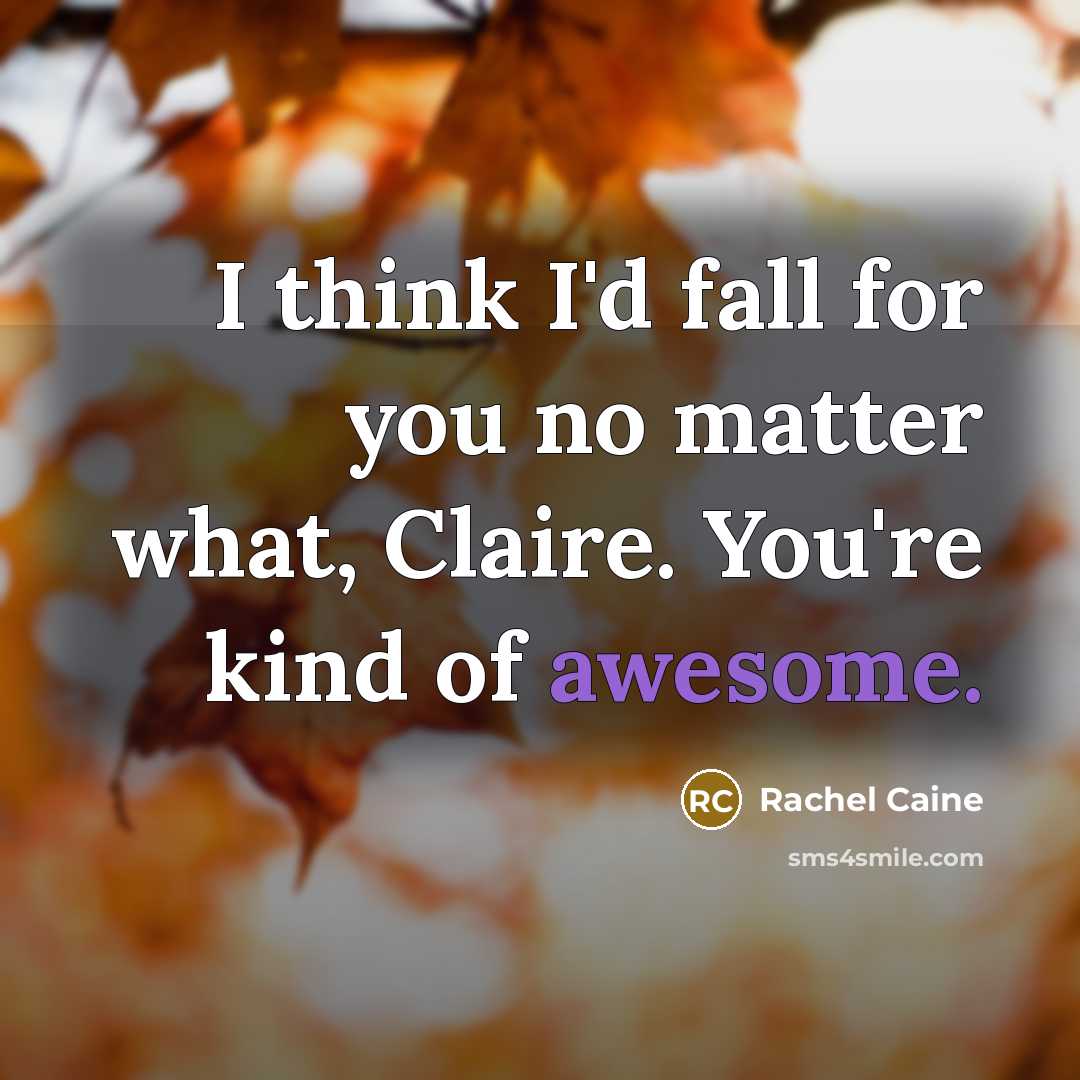 “I think I'd fall for you no matter what, Claire. You're kind of awesome.” quote by Rachel Caine