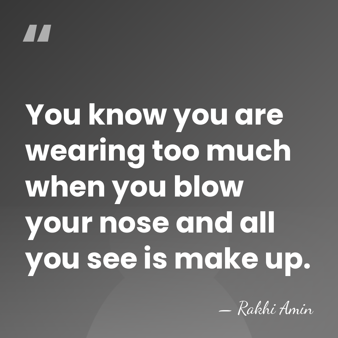 You know you are wearing too much when you blow your nose&hellip; - Rakhi Amin