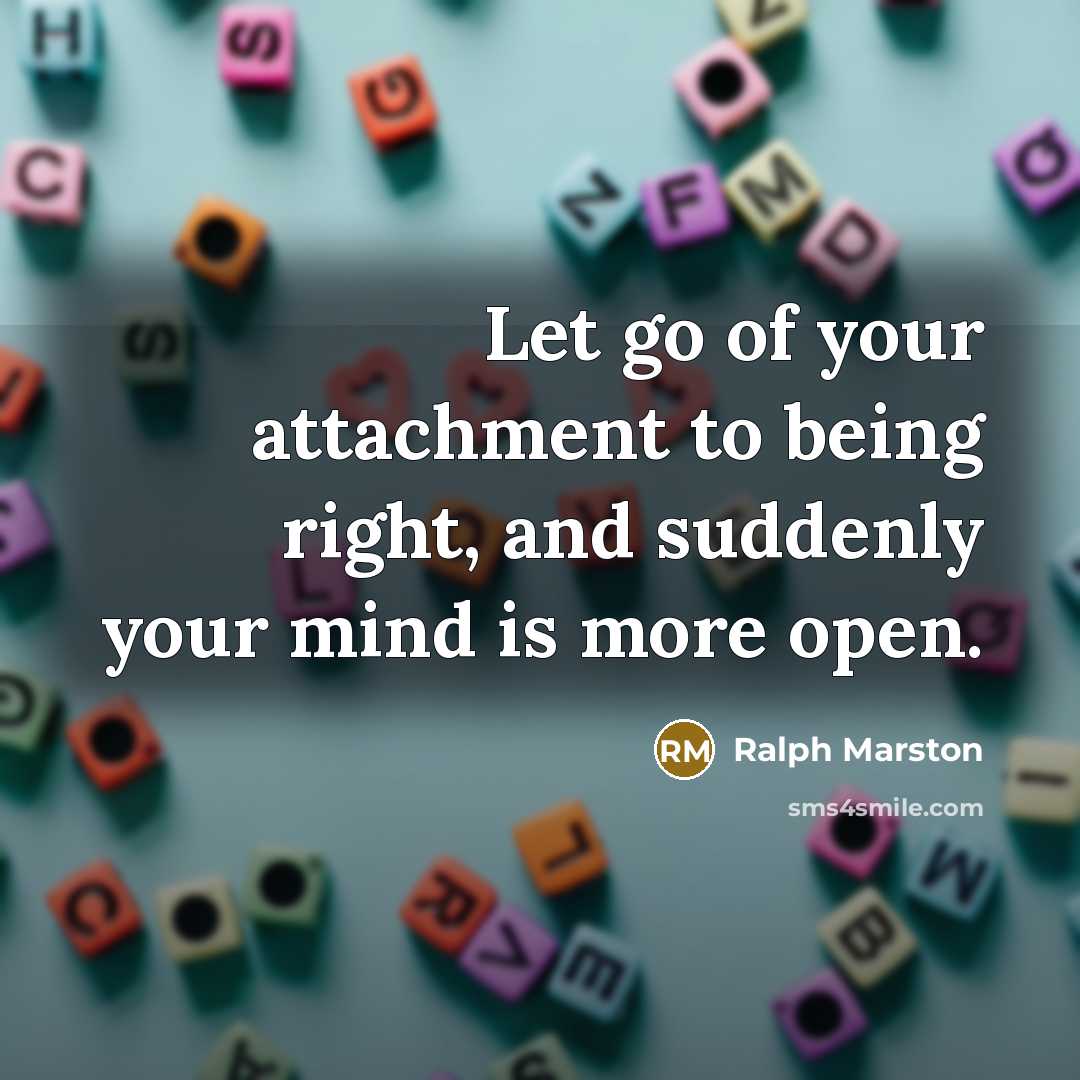 “Let go of your attachment to being right, and suddenly…” quote by Ralph Marston