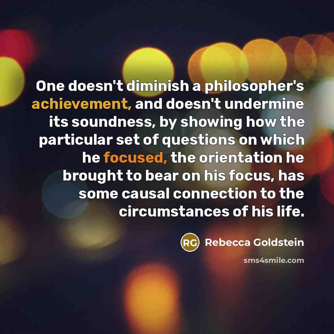 “One doesn't diminish a philosopher's achievement, and doesn't undermine its…” quote by Rebecca Goldstein