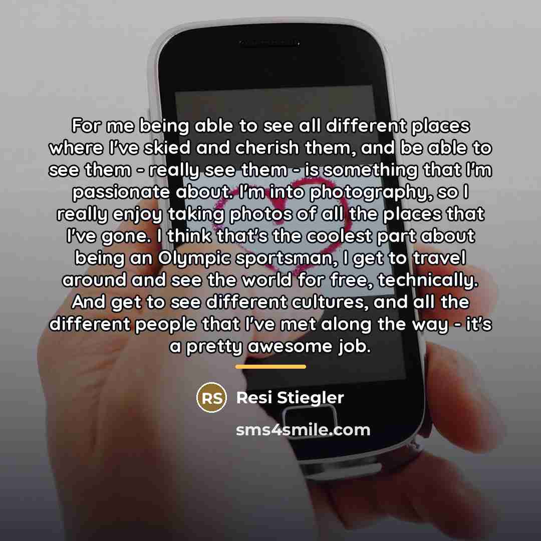 “For me being able to see all different places where…” quote by Resi Stiegler