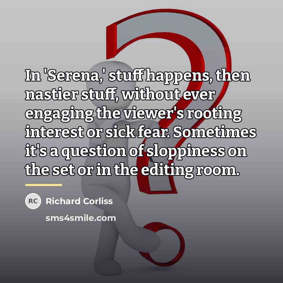 “In 'Serena,' stuff happens, then nastier stuff, without ever engaging…” quote by Richard Corliss