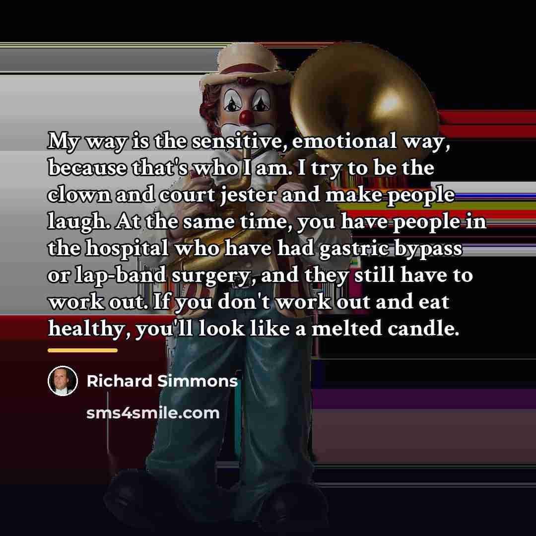 “My way is the sensitive, emotional way, because that's who…” quote by Richard Simmons