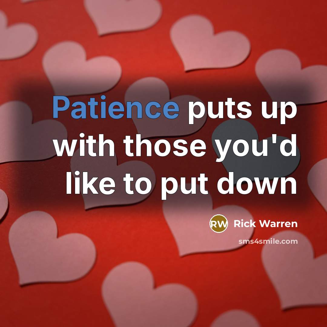 “Patience puts up with those you'd like to put down…” quote by Rick Warren
