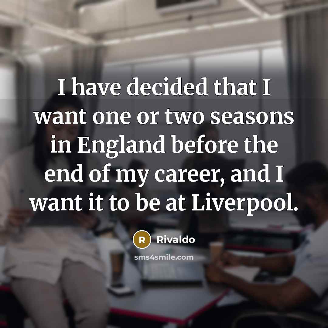 “I have decided that I want one or two seasons…” quote by Rivaldo