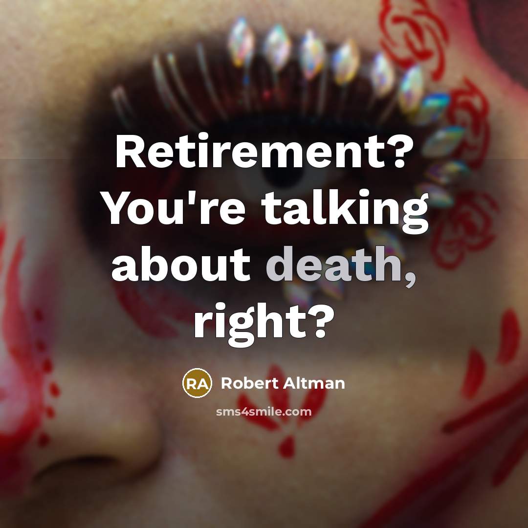 “Retirement? You're talking about death, right?…” quote by Robert Altman