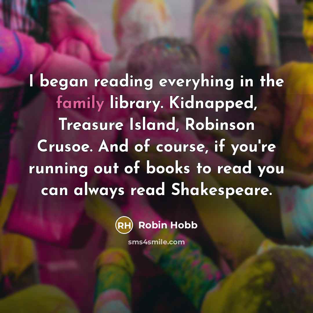 “I began reading everyhing in the family library. Kidnapped, Treasure…” quote by Robin Hobb
