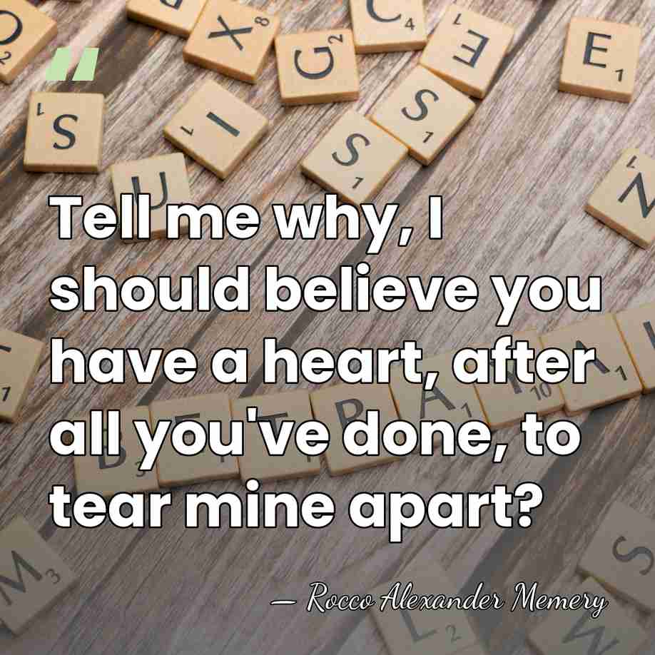 Tell me why, I should believe you have a heart, after all&hellip; - Rocco Alexander Memery