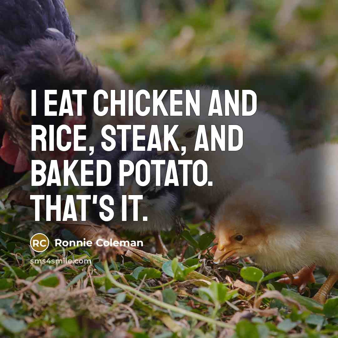 “I eat chicken and rice, steak, and baked potato. That's…” quote by Ronnie Coleman