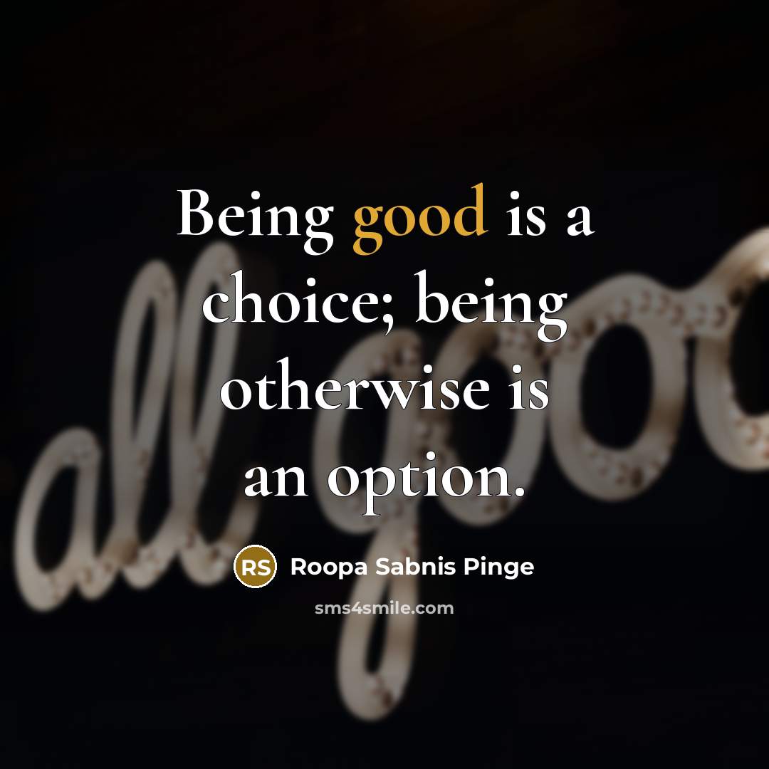 “Being good is a choice; being otherwise is an option.…” quote by Roopa Sabnis Pinge