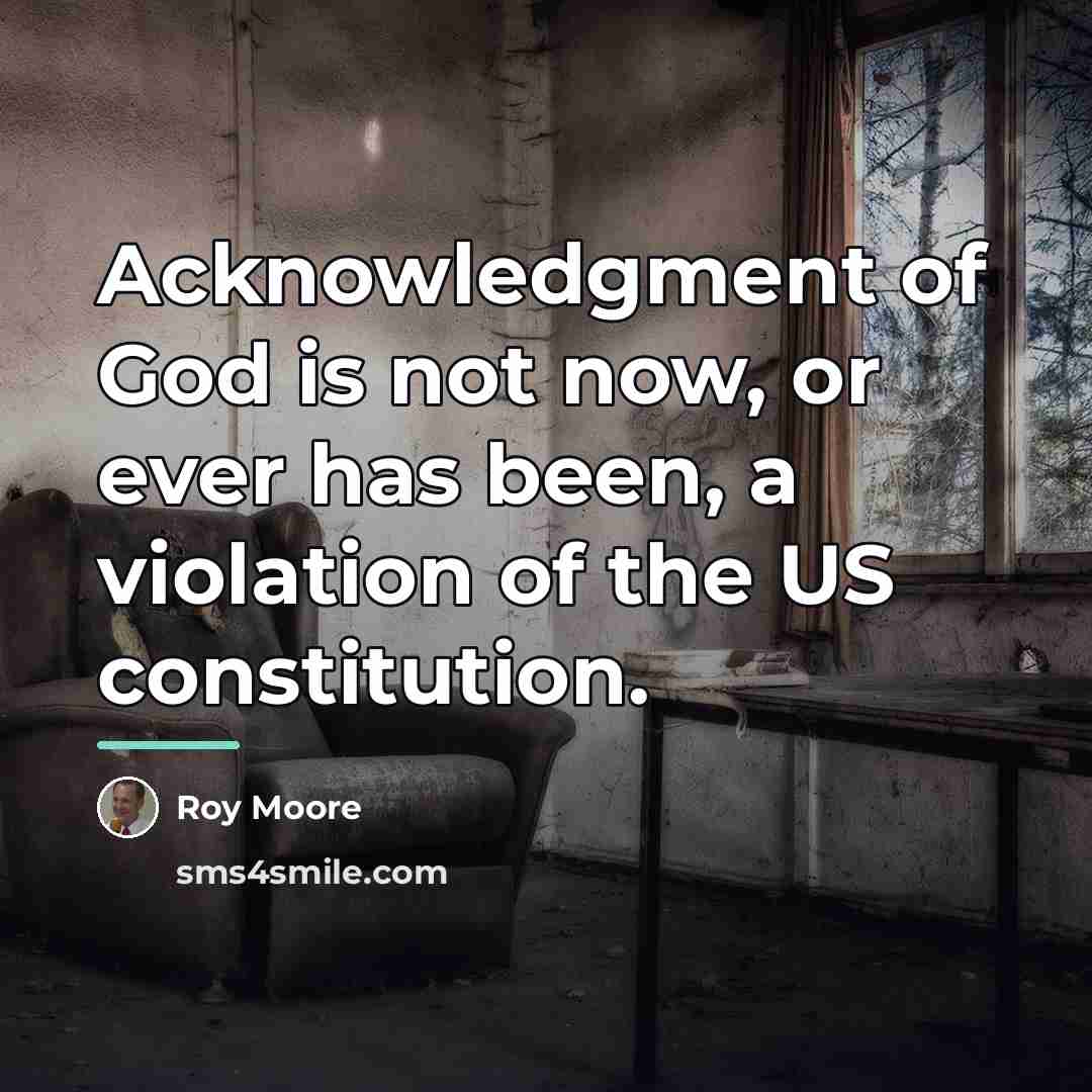 “Acknowledgment of God is not now, or ever has been,…” quote by Roy Moore