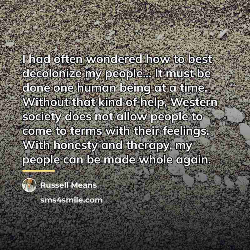 “I had often wondered how to best decolonize my people...…” quote by Russell Means