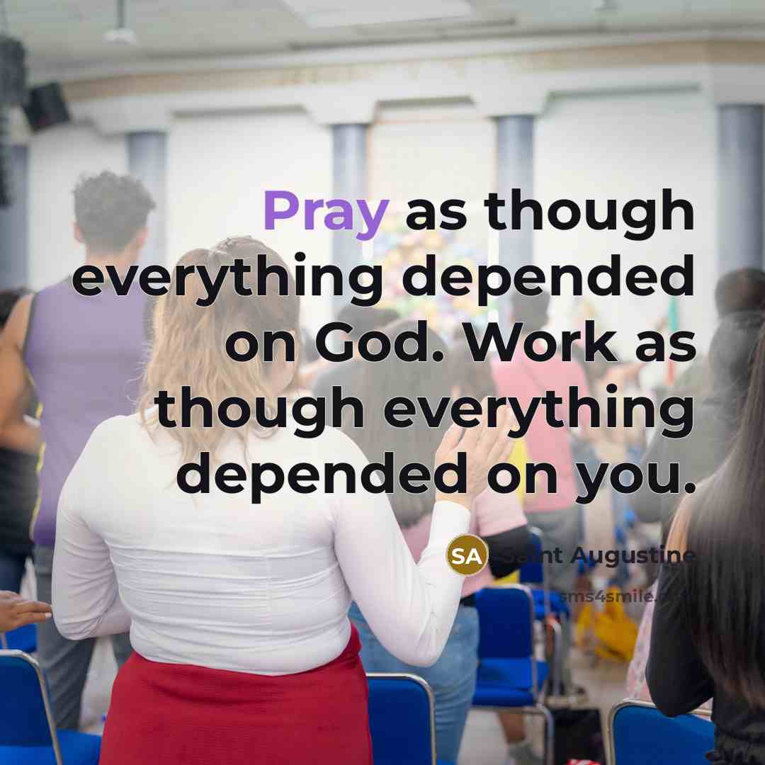 “Pray as though everything depended on God. Work as though…” quote by Saint Augustine