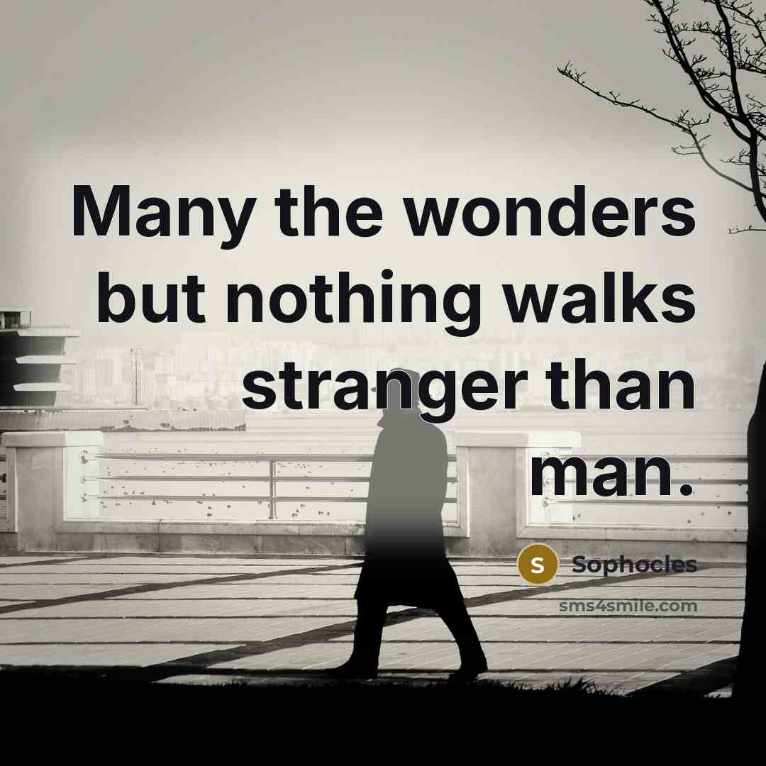 “Many the wonders but nothing walks stranger than man.…” quote by Sophocles
