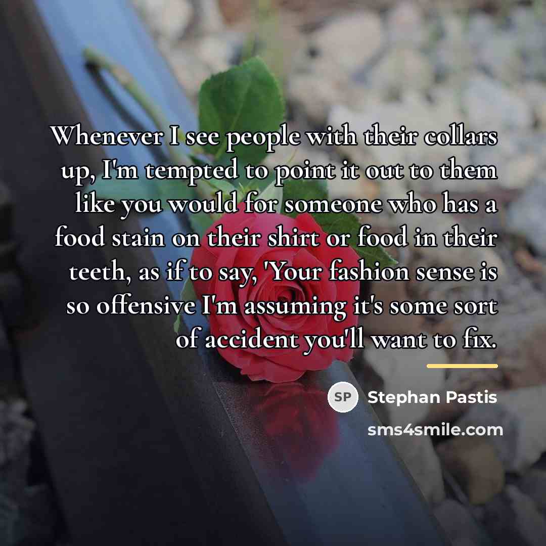 “Whenever I see people with their collars up, I'm tempted…” quote by Stephan Pastis