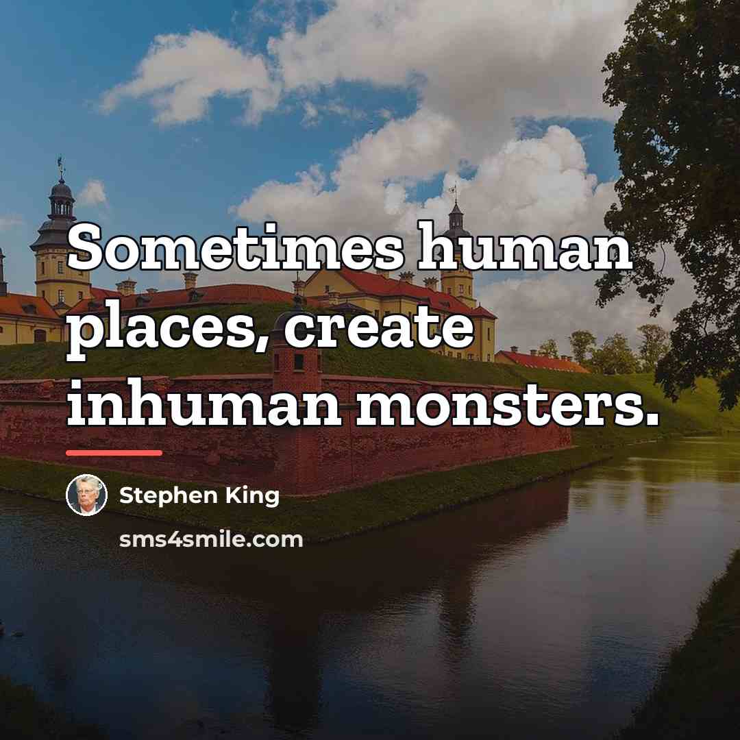 “Sometimes human places, create inhuman monsters.…” quote by Stephen King