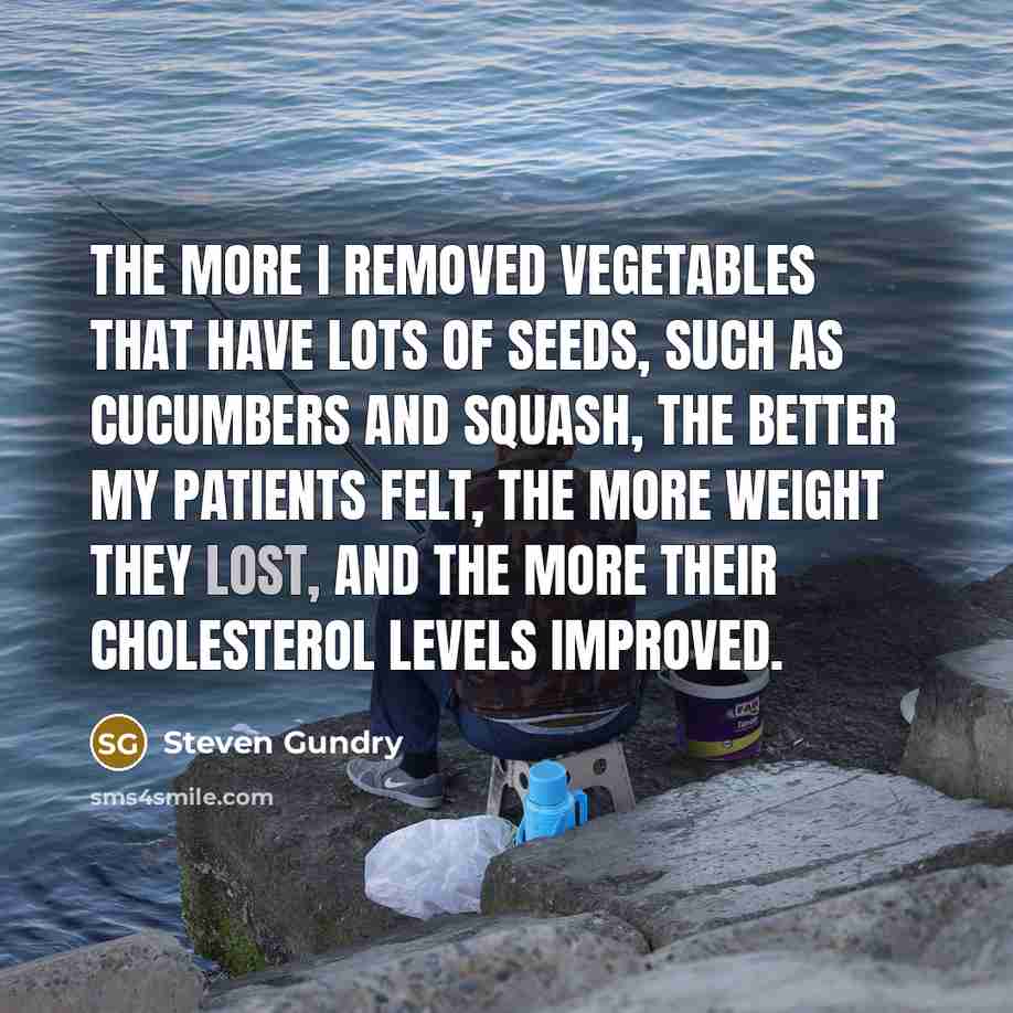 “The more I removed vegetables that have lots of seeds,…” quote by Steven Gundry