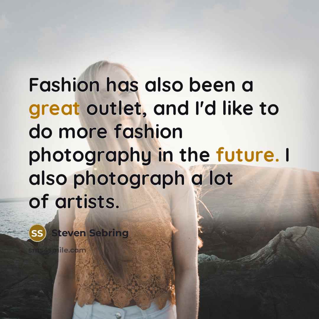“Fashion has also been a great outlet, and I'd like…” quote by Steven Sebring