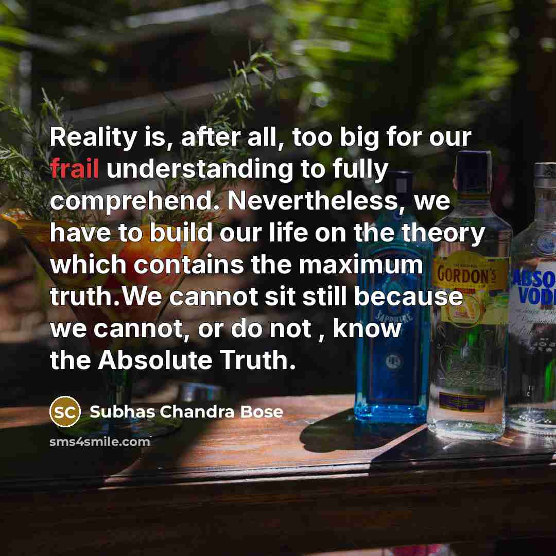 “Reality is, after all, too big for our frail understanding…” quote by Subhas Chandra Bose