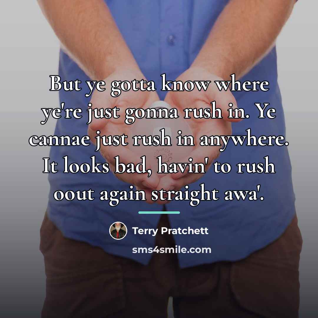 “But ye gotta know where ye're just gonna rush in.…” quote by Terry Pratchett