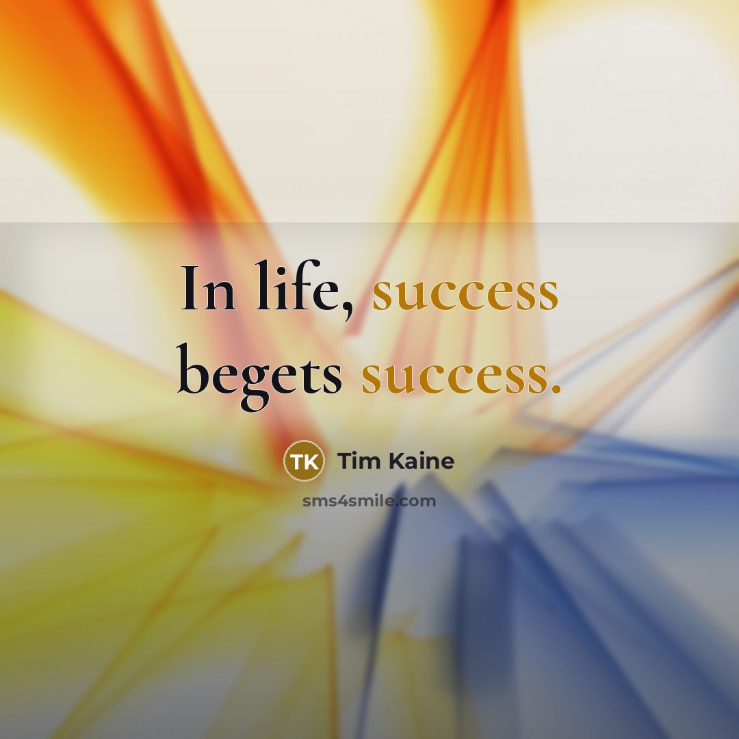 “In life, success begets success.…” quote by Tim Kaine