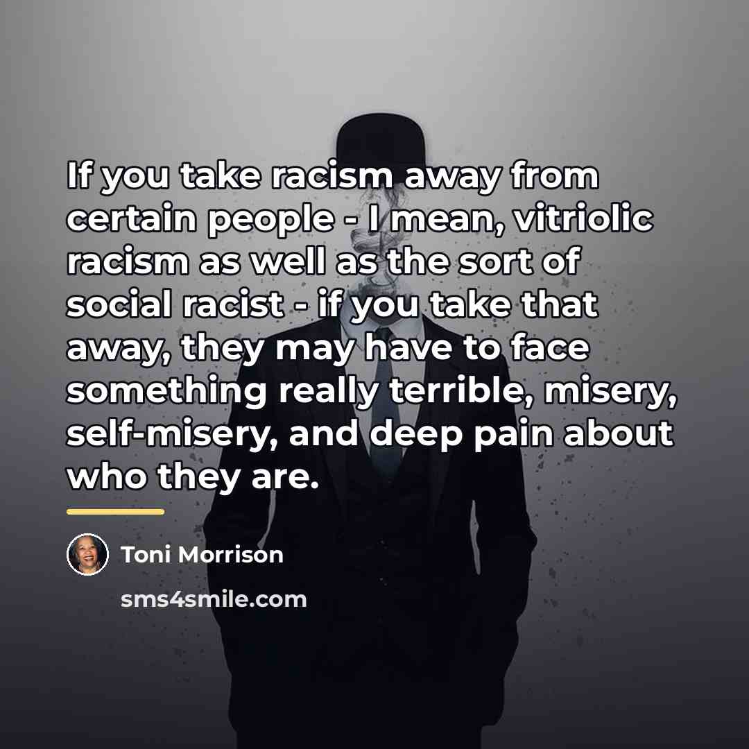 “If you take racism away from certain people - I…” quote by Toni Morrison