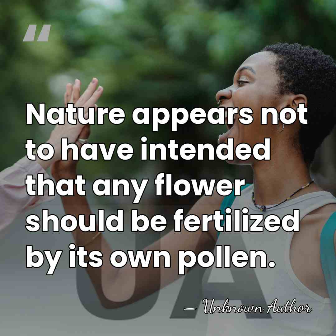 Nature appears not to have intended that any flower should be fertilized&hellip; - Christian Konrad Sprengel