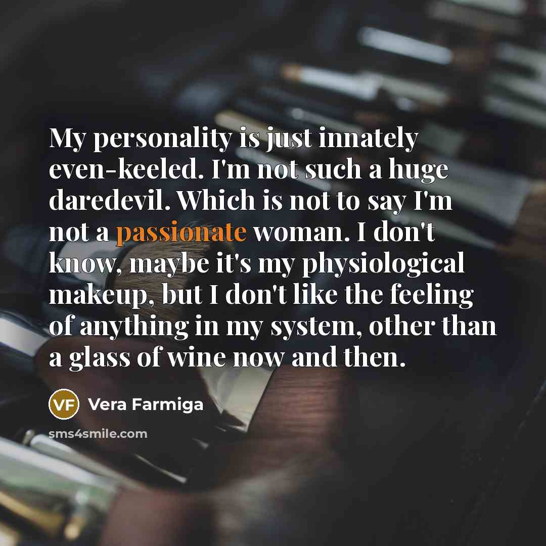 “My personality is just innately even-keeled. I'm not such a…” quote by Vera Farmiga