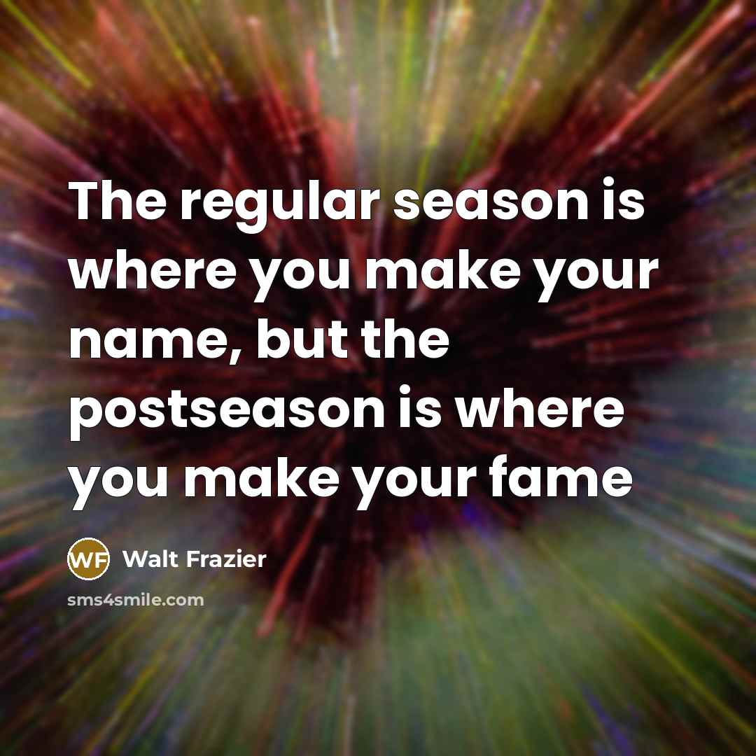 “The regular season is where you make your name, but…” quote by Walt Frazier