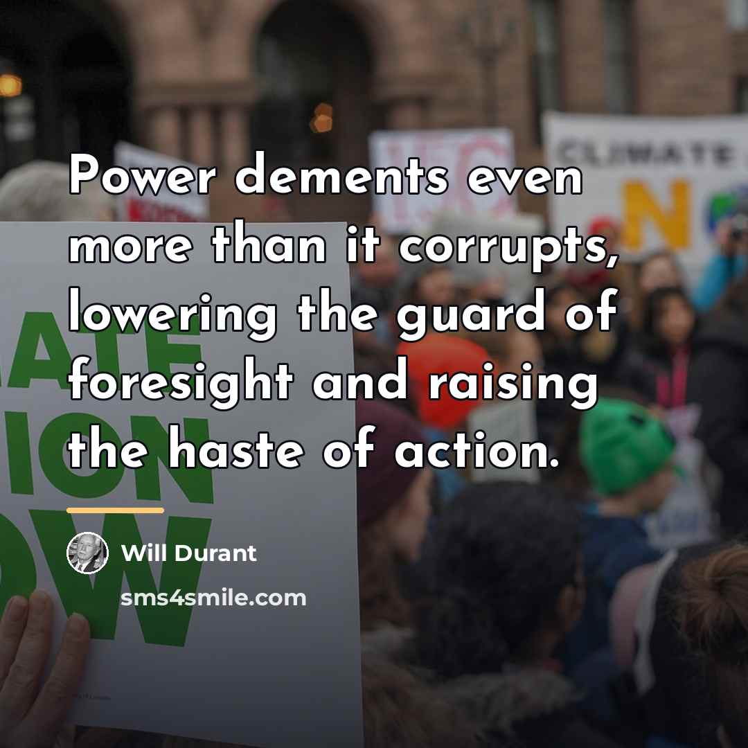 “Power dements even more than it corrupts, lowering the guard…” quote by Will Durant