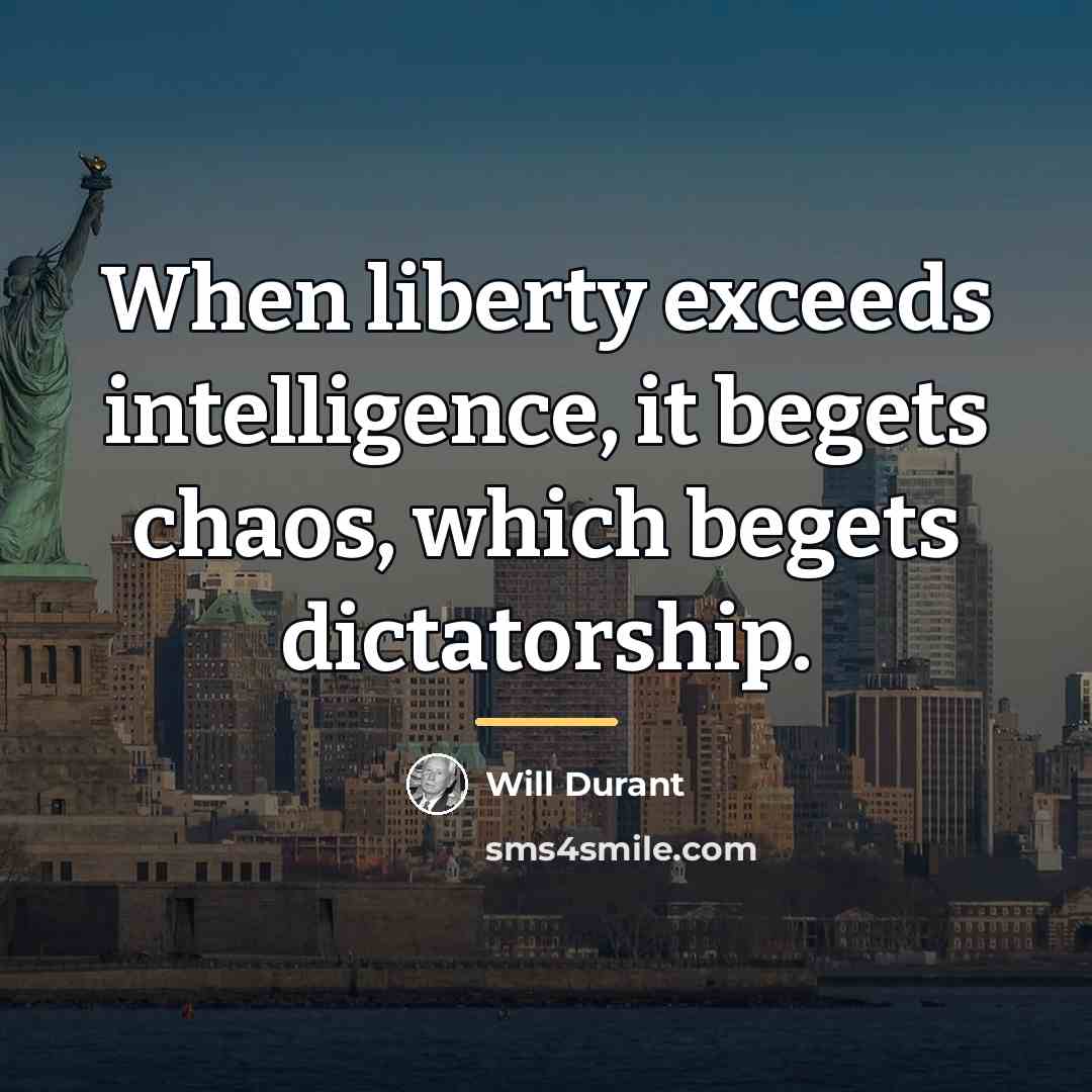 “When liberty exceeds intelligence, it begets chaos, which begets dictatorship.…” quote by Will Durant