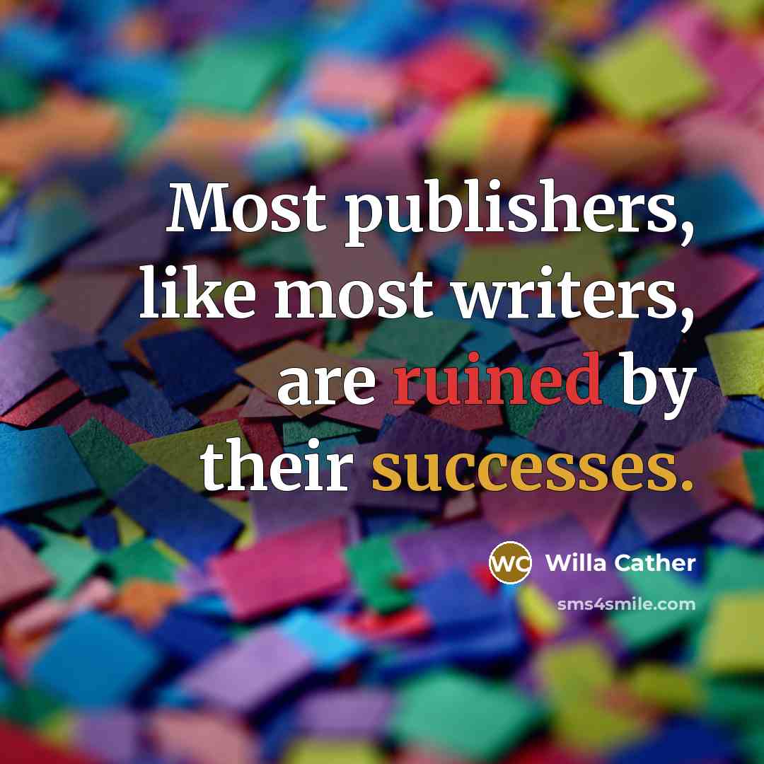 “Most publishers, like most writers, are ruined by their successes.…” quote by Willa Cather