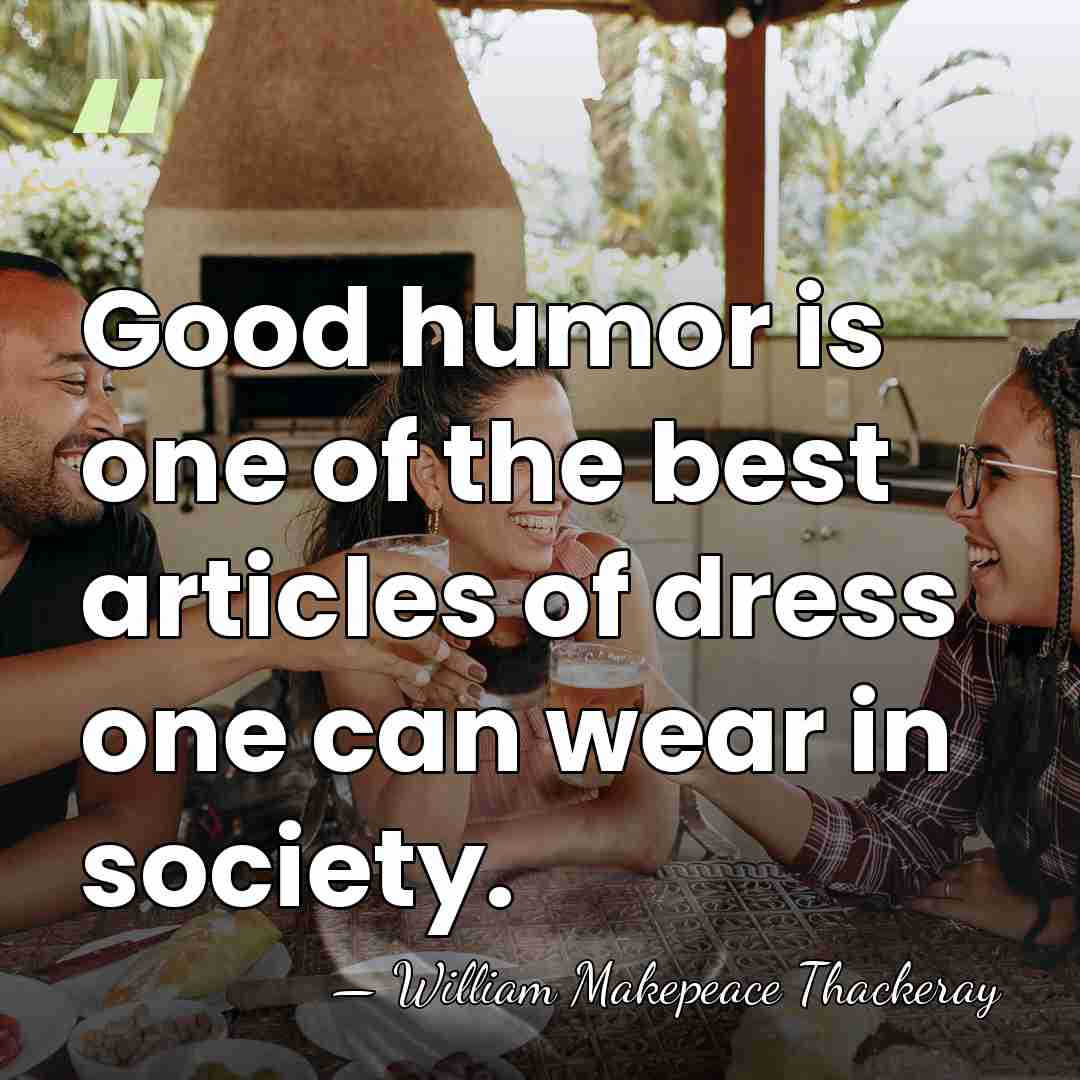 Good humor is one of the best articles of dress one can&hellip; - William Makepeace Thackeray
