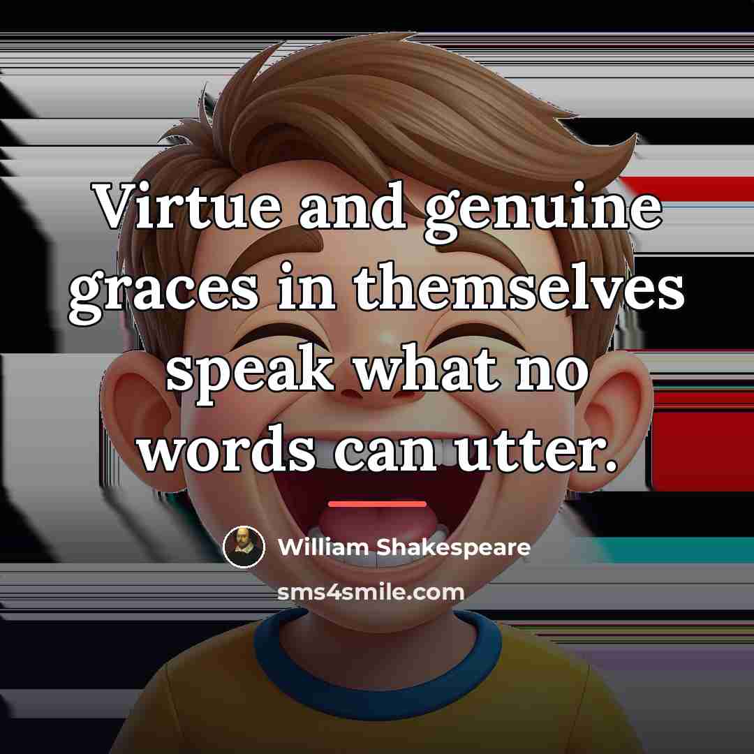 “Virtue and genuine graces in themselves speak what no words…” quote by William Shakespeare