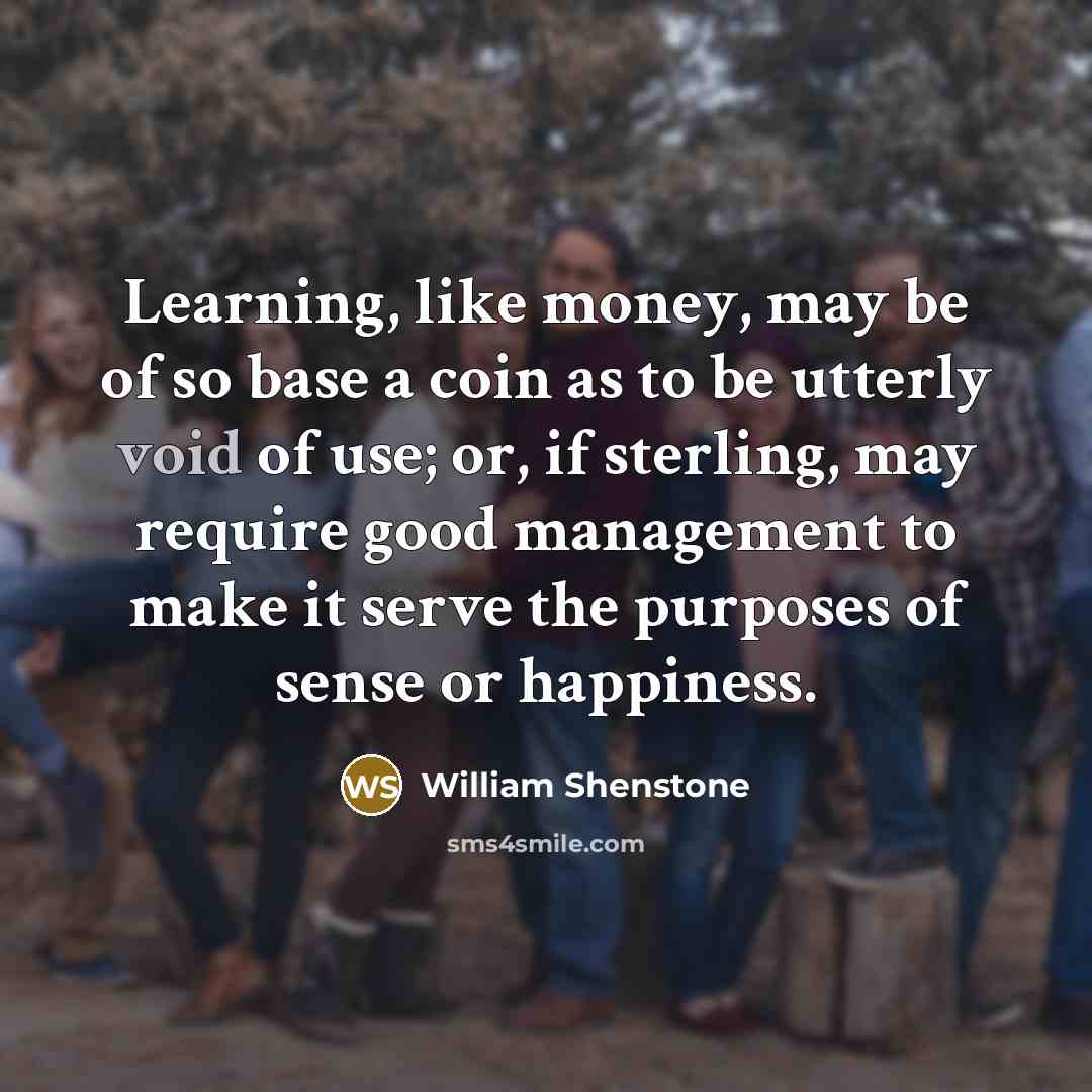 “Learning, like money, may be of so base a coin…” quote by William Shenstone