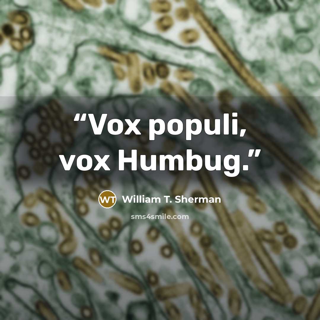 “Vox populi, vox Humbug.” quote by William T. Sherman